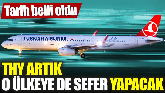 THY artık o ülkeye de sefer yapacak! Tarih belli oldu