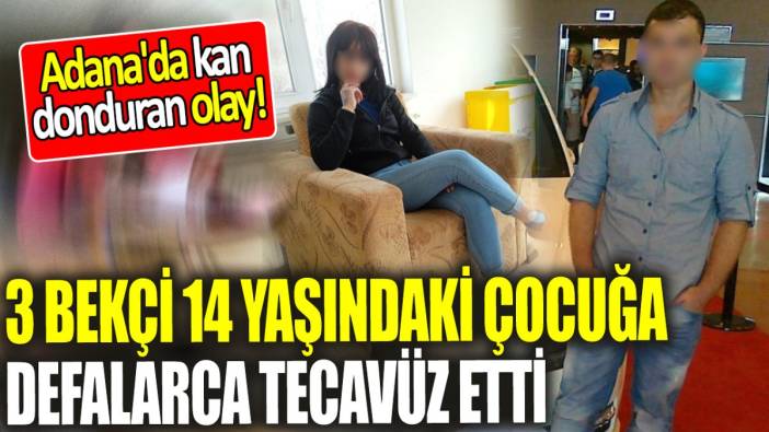 Adana'da kan donduran olay! 3 bekçi 14 yaşındaki çocuğa defalarca tecavüz etti