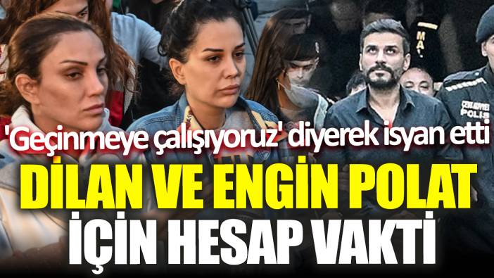 Dilan ve Engin Polat için hesap vakti! 'Geçinmeye çalışıyoruz' diyerek isyan etti