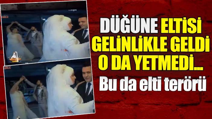 Elti terörü resmen! Düğüne eltisi gelinlikle geldi o da yetmedi...