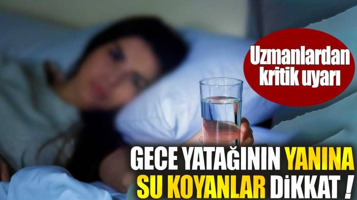 Gece yatağının yanına su koyanlar dikkat. Uzmanlardan kritik uyarı