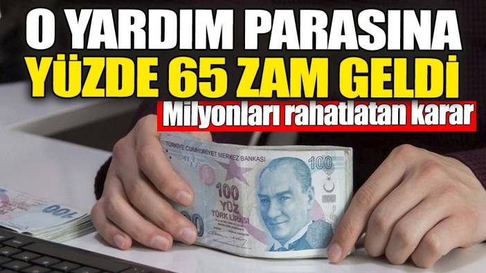 O yardım parasına yüzde 65 zam geldi