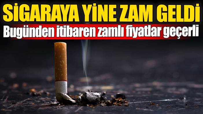 Sigaraya yine zam geldi. Bugünden itibaren zamlı fiyatlar geçerli