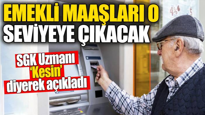 Emekli maaşı o seviyeye çıkacak. SGK uzmanı 'Kesin' diyerek açıkladı
