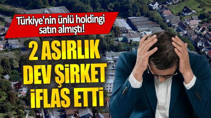 Türkiye'nin ünlü holdingi satın almıştı: 2 asırlık dev şirket iflas etti