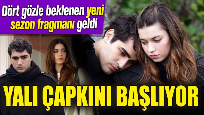 Yalı Çapkını başlıyor! Dört gözle beklenen yeni sezon fragmanı geldi