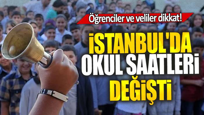 İstanbul'da okul saatleri değişti: Öğrenciler ve veliler dikkat!