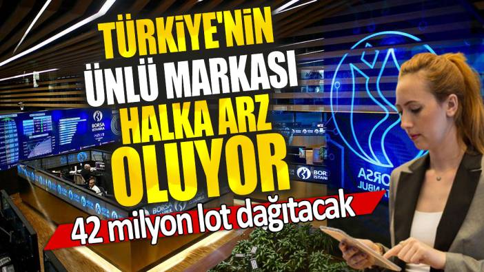 Türkiye'nin ünlü markası halka arz oluyor: 42 milyon lot dağıtacak