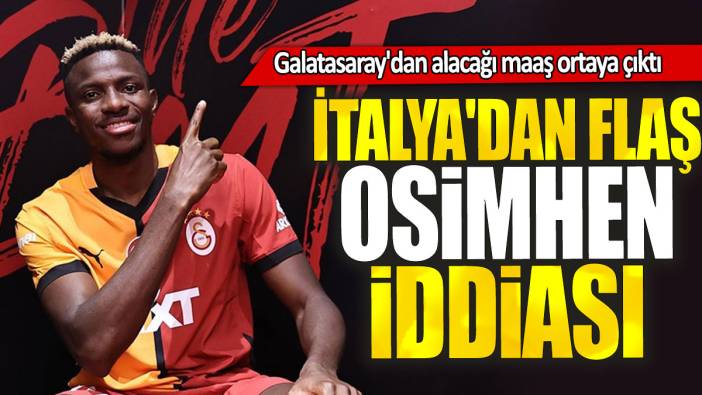 İtalya'dan flaş Osimhen iddiası: Galatasaray'dan alacağı maaş ortaya çıktı