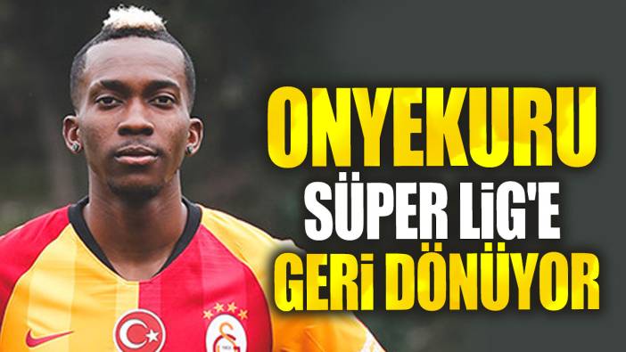 Onyekuru Süper Lig'e geri dönüyor