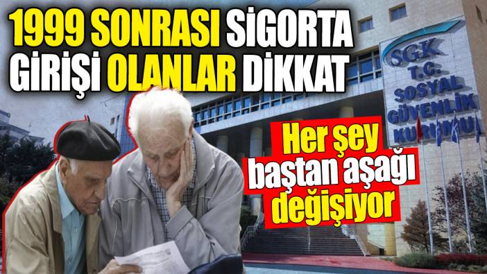 1999 sonrası sigorta girişi olanlar dikkat! Her şey baştan aşağı değişiyor