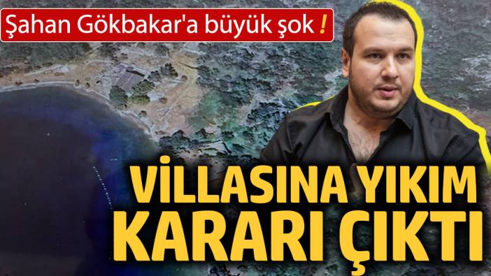 Şahan Gökbakar'a büyük şok. Villasına yıkım kararı çıktı