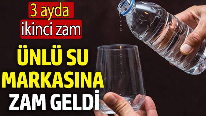 Ünlü su markasına zam geldi! 3 ayda ikinci zam