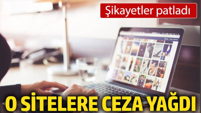 O sitelere ceza yağdı: Şikayetler patladı