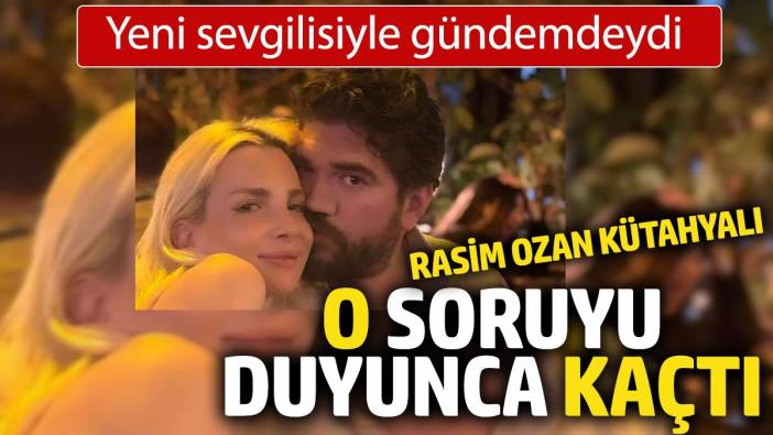 Rasim Ozan Kütahyalı o soruyu duyunca kaçtı. Yeni aşkıyla gündemdeydi