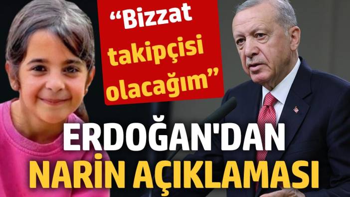 Cumhurbaşkanı Erdoğan'dan Narin açıklaması: Bizzat takipçisi olacağım