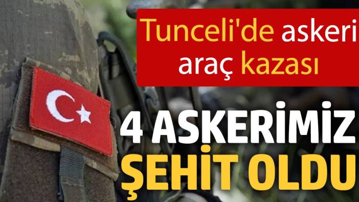 Tunceli'de askeri araç kazası: 4 askerimiz şehit oldu