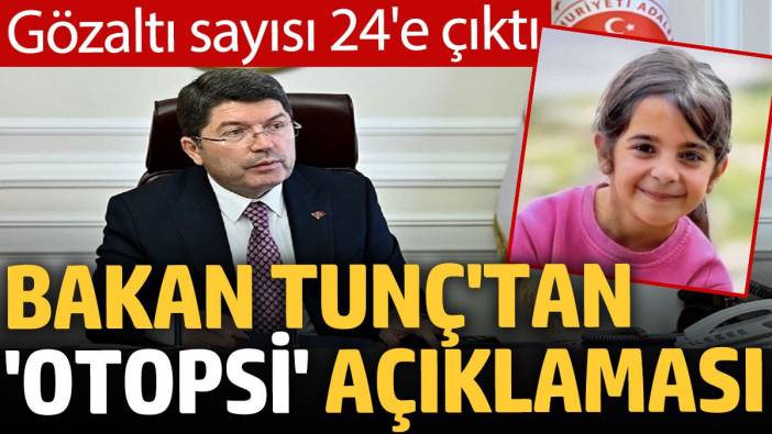 Bakan Tunç'tan 'otopsi' açıklaması: Gözaltı sayısı 24'e çıktı