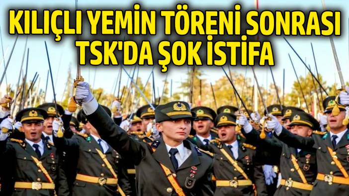 Kılıçlı yemin töreni sonrası TSK'da şok istifa