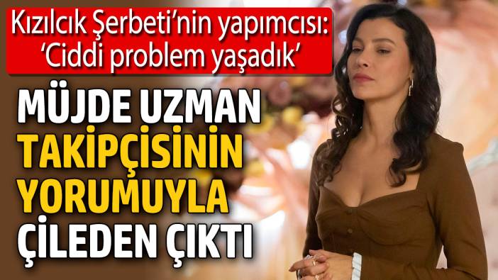 Kızılcık Şerbeti’nin yapımcısı: ‘Ciddi problem yaşadık’  Müjde Uzman takipçisinin yorumuyla çileden çıktı