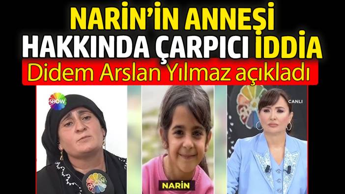 Narin'in annesi hakkında çarpıcı iddia! Didem Arslan Yılmaz açıkladı