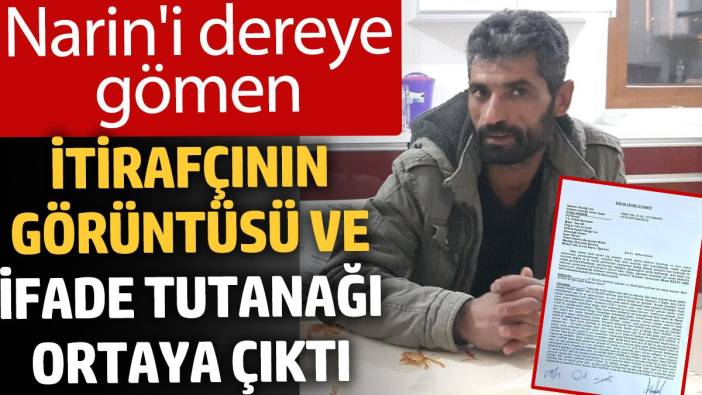 Narin Güran’ı dereye gömen itirafçının görüntüsü ve ifade tutanağı ortaya çıktı