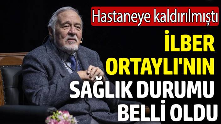 İlber Ortaylı'nın sağlık durumu belli oldu! Hastaneye kaldırılmıştı