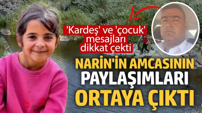 Narin'in amcasının paylaşımları ortaya çıktı: 'Kardeş' ve 'çocuk' mesajları dikkat çekti