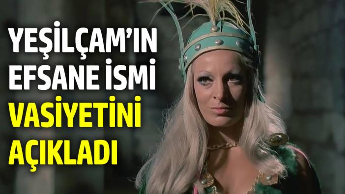 Yeşilçam’ın Efsane İsmi Vasiyetini Açıkladı