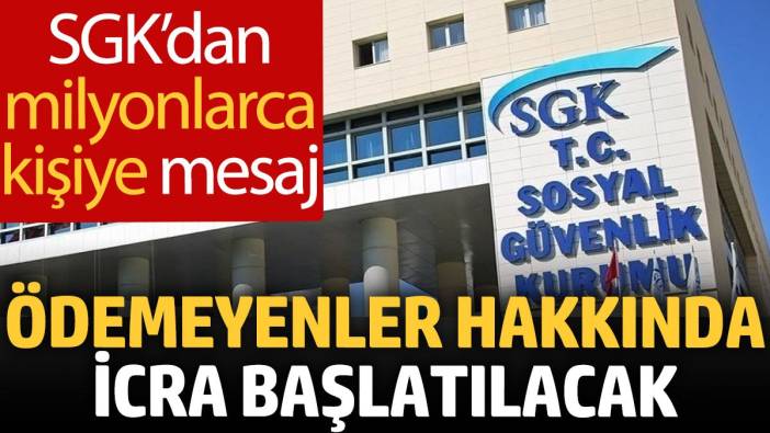 SGK’dan milyonlarca kişiye mesaj: Ödemeyenler hakkında icra başlatılacak