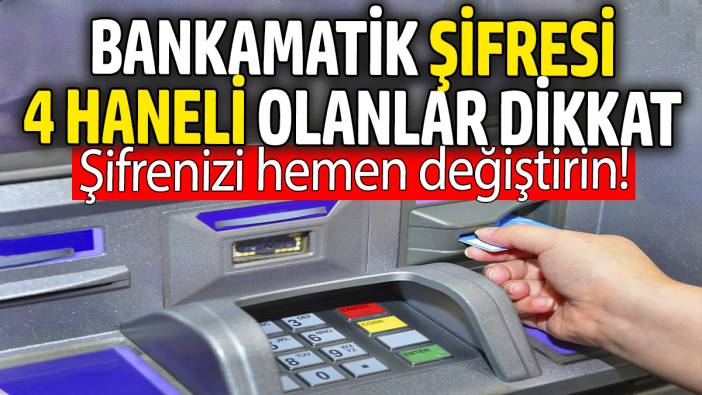 Bankamatik şifresi 4 haneli olanlar dikkat! Şifreniz böyleyse hemen değiştirin
