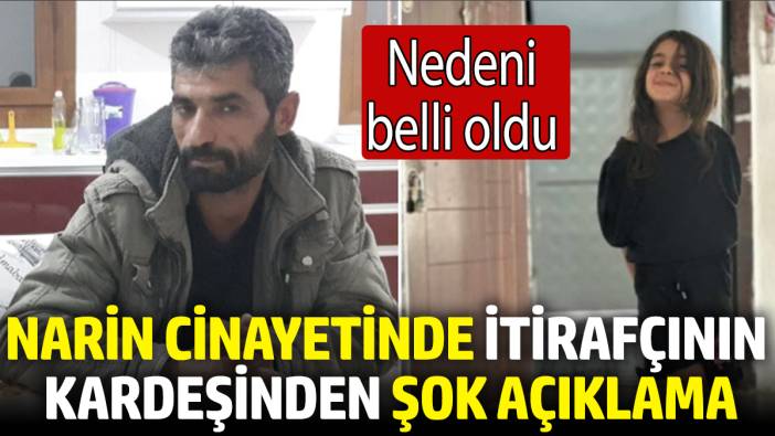 Narin cinayetinde itirafçının kardeşinden şok açıklama! Nedeni belli oldu