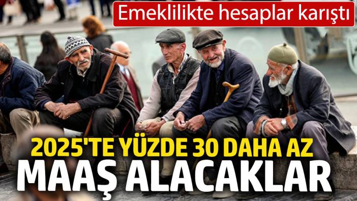 Emeklilikte hesaplar karıştı: 2025'te Yüzde 30 daha az maaş alacaklar