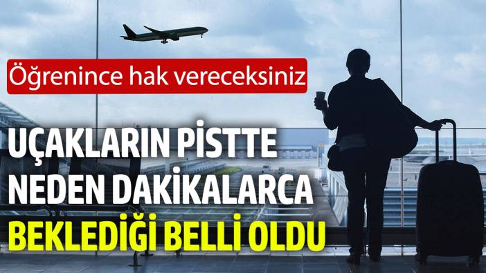 Uçakların pistte neden dakikalarca beklediği belli oldu. Öğrenince hak vereceksiniz