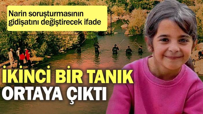 Narin soruşturmasının gidişatını değiştirecek ifade: İkinci bir tanık ortaya çıktı