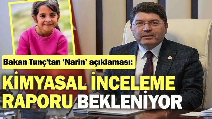 Bakan Tunç'tan ‘Narin’ açıklaması: Kimyasal inceleme raporu bekleniyor