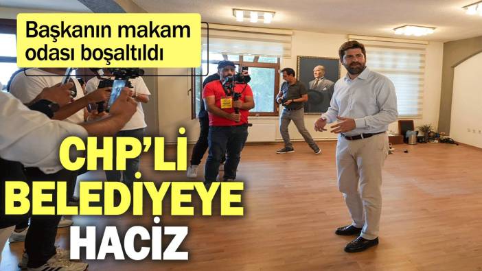 CHP’li belediyeye haciz: Başkanın makam odası boşaltıldı