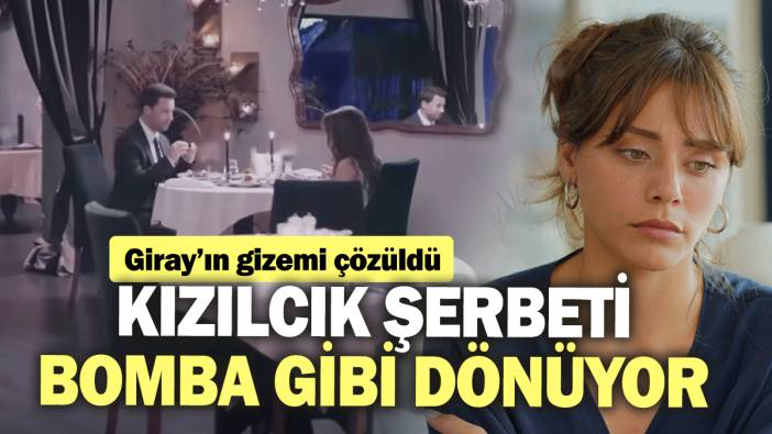 Kızılcık Şerbeti bomba gibi dönüyor! Giray’ın gizemi çözüldü