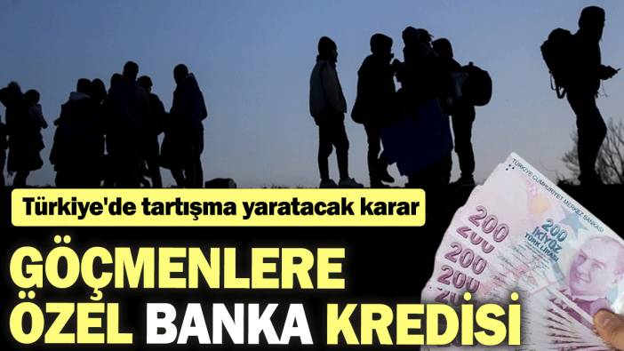 Türkiye'de tartışma yaratacak karar: Göçmenlere özel banka kredisi