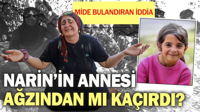 Narin'in annesi ağzından mı kaçırdı? Mide bulandıran iddia