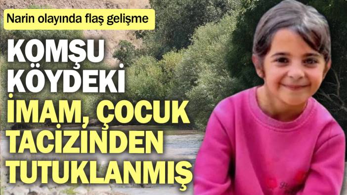 SON DAKİKA! Narin'in komşu köyündeki imam, çocuk tacizinden tutuklanmış