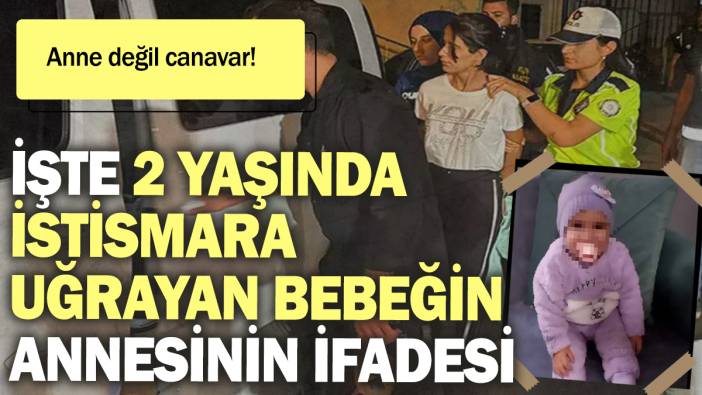 2 yaşında istismara uğrayan Sıla bebeğin annesinin ifadesi ortaya çıktı