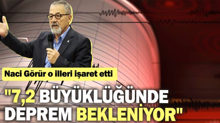 Naci Görür o illeri işaret etti: "7,2 büyüklüğünde deprem bekleniyor"