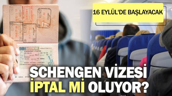 Schengen vizesi iptal mi oluyor? 16 Eylül'de başlayacak