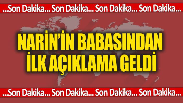 Son dakika... Narin'in babası Arif Güran'dan ilk açıklama geldi