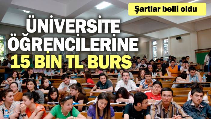 Üniversite öğrencilerine 15 bin TL burs! Şartlar belli oldu