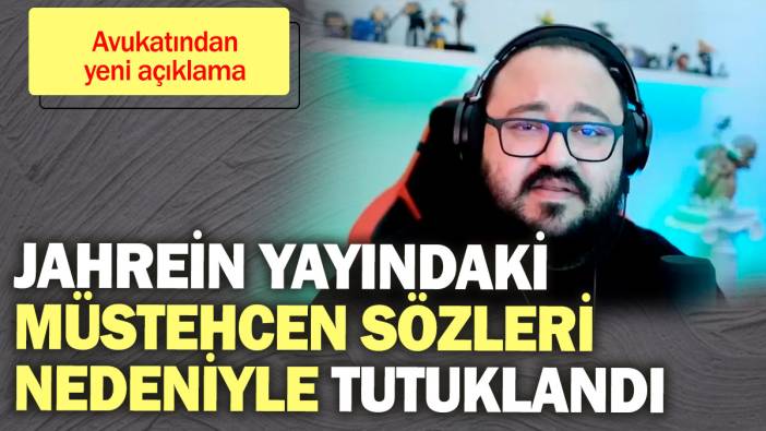 Jahrein yayındaki 'müstehcen' sözleri nedeniyle tutuklandı! Avukatından yeni açıklama!