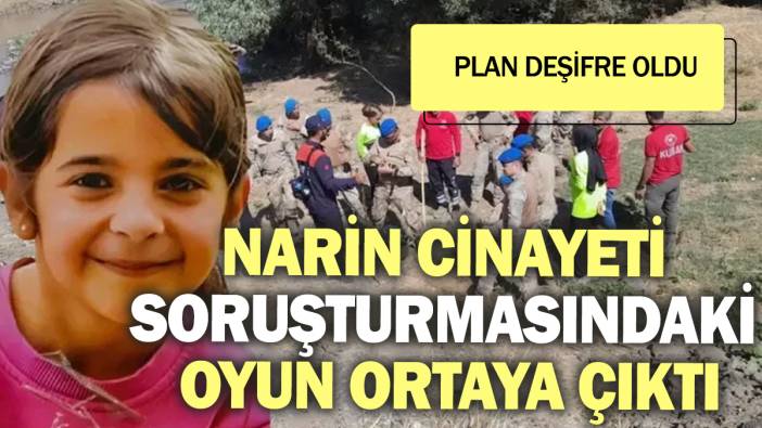 Narin cinayeti soruşturmasındaki oyun ortaya çıktı! Plan deşifre oldu