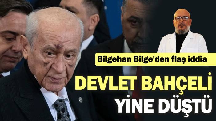 Devlet Bahçeli yine düştü: Doktor Bilgehan Bilge'den flaş iddia