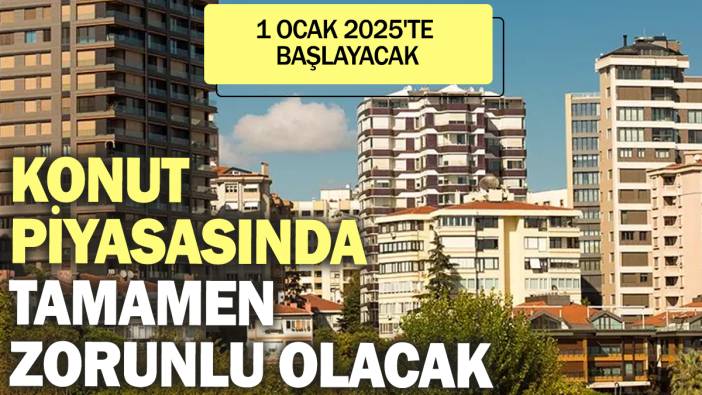 Konut piyasasında tamamen zorunlu olacak. 1 Ocak 2025'te başlayacak